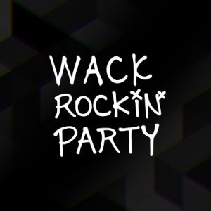 WACK ROCKiN’PARTY