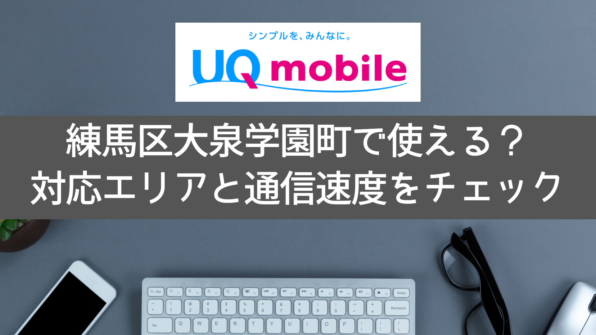 「UQモバイル」は練馬区大泉学園町（東京都）で使える？速度は速い？対応エリア・通信速度を調査